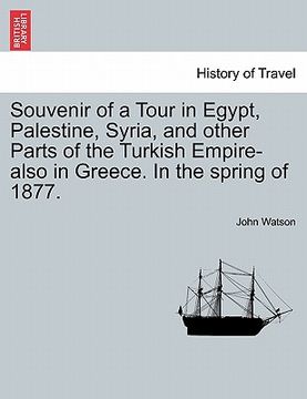 portada souvenir of a tour in egypt, palestine, syria, and other parts of the turkish empire-also in greece. in the spring of 1877. (en Inglés)