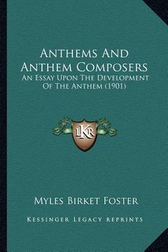 portada anthems and anthem composers: an essay upon the development of the anthem (1901) (in English)