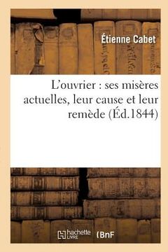 portada L'Ouvrier: Ses Misères Actuelles, Leur Cause Et Leur Remède (en Francés)