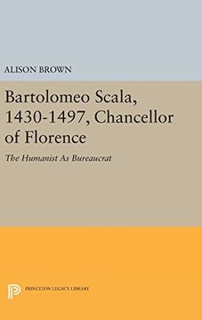 portada Bartolomeo Scala, 1430-1497, Chancellor of Florence: The Humanist as Bureaucrat (Princeton Legacy Library) (en Inglés)