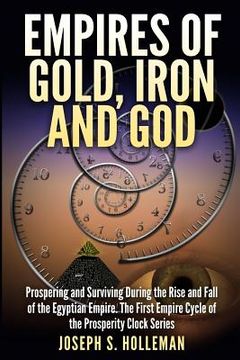 portada Empires of Gold, Iron and God: Prospering and Surviving During the Rise and Fall of the Egyptian Empire. The First Empire Cycle of the Prosperity Clo (en Inglés)