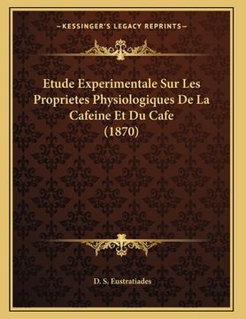 portada Etude Experimentale Sur Les Proprietes Physiologiques De La Cafeine Et Du Cafe (1870) (en Francés)