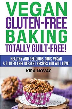 portada Vegan Gluten-Free Baking: Totally Guilt-Free! Healthy and Delicious, 100% Vegan and Gluten-Free Dessert Recipes you Will Love (1) (Gluten-Free, Gluten-Free Diet, Gluten-Free Recipes) (en Inglés)