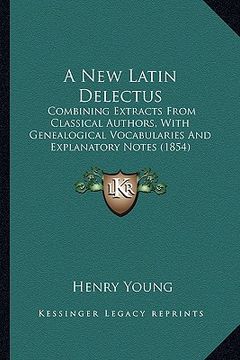 portada a new latin delectus: combining extracts from classical authors, with genealogical vocabularies and explanatory notes (1854) (en Inglés)