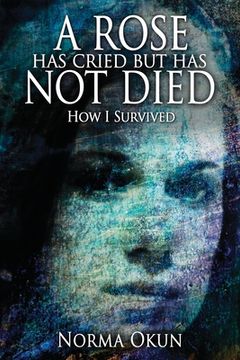 portada A Rose has Cried but Has Not Died: How I Survived (en Inglés)