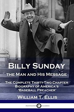 portada Billy Sunday, the man and his Message: The Complete Thirty-Two Chapter Biography of America'S 'Baseball Preacher' (en Inglés)