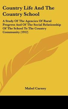 portada country life and the country school: a study of the agencies of rural progress and of the social relationship of the school to the country community ( (en Inglés)