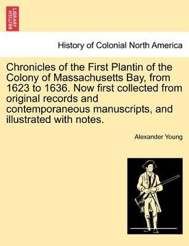 portada chronicles of the first plantin of the colony of massachusetts bay, from 1623 to 1636. now first collected from original records and contemporaneous m (en Inglés)