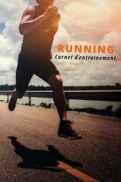 portada Running Carnet D'Entraînement: Carnet d'entraînement course à pied: Objectifs, distance, durée, bilan des séances etc....suivre sa progression séance (en Francés)