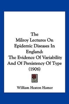 portada the milroy lectures on epidemic diseases in england: the evidence of variability and of persistency of type (1906) (en Inglés)