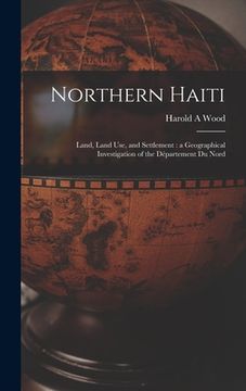 portada Northern Haiti: Land, Land Use, and Settlement: a Geographical Investigation of the Département Du Nord (in English)