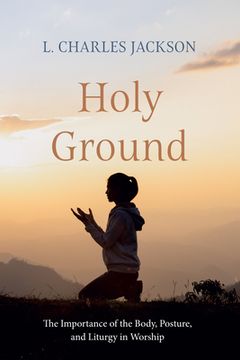 portada Holy Ground: The Importance of the Body, Posture, and Liturgy in Worship (en Inglés)