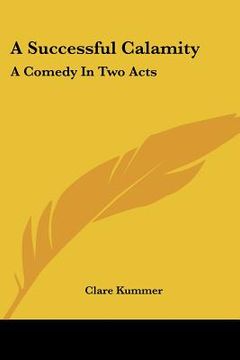 portada a successful calamity: a comedy in two acts (in English)