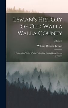 portada Lyman's History of Old Walla Walla County: Embracing Walla Walla, Columbia, Garfield and Asotin Counties; Volume 1