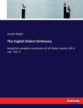 portada The English Dialect Dictionary: being the complete vocabulary of all dialect words still in use - Vol. 4 (en Inglés)