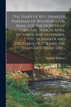 portada The Diary of Rev. Ebenezer Parkman, of Westborough, Mass., for the Months of February, March, April, October, and November, 1737, November and Decembe