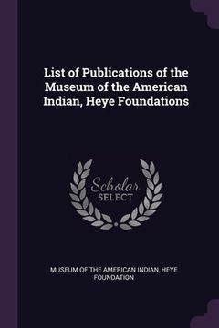 portada List of Publications of the Museum of the American Indian, Heye Foundations (en Inglés)