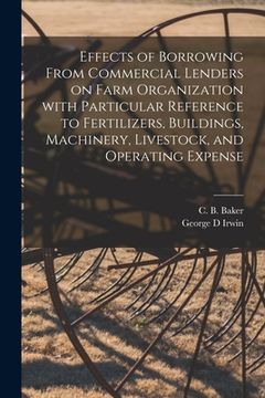 portada Effects of Borrowing From Commercial Lenders on Farm Organization With Particular Reference to Fertilizers, Buildings, Machinery, Livestock, and Opera (en Inglés)