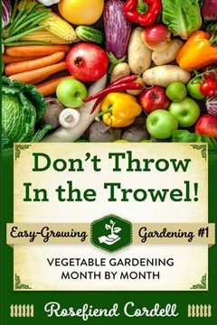 portada Don't Throw In the Trowel!: Vegetable Gardening Month by Month (en Inglés)