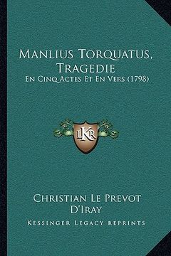 portada manlius torquatus, tragedie: en cinq actes et en vers (1798) (en Inglés)
