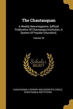portada The Chautauquan: A Weekly Newsmagazine. [official Publication Of Chautauqua Institution, A System Of Popular Education].; Volume 29 (en Inglés)
