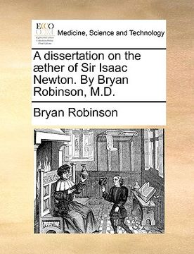 portada a dissertation on the ]ther of sir isaac newton. by bryan robinson, m.d. (in English)