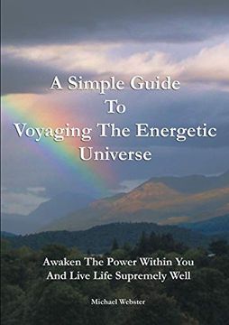 portada A Simple Guide to Voyaging the Energetic Universe: Awaken to the Power Within you and Live Life Supremely Well (en Inglés)