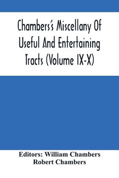 portada Chambers'S Miscellany Of Useful And Entertaining Tracts (Volume Ix-X) (en Inglés)