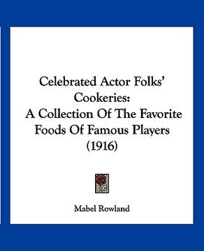 portada celebrated actor folks' cookeries: a collection of the favorite foods of famous players (1916) (en Inglés)