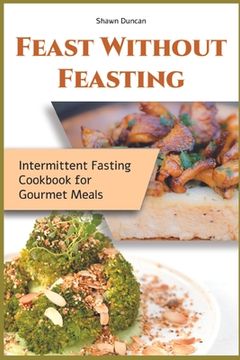 portada Feast Without Feasting: Intermittent Fasting Cookbook for Gourmet Meals (en Inglés)