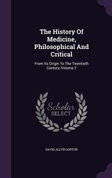 portada The History Of Medicine, Philosophical And Critical: From Its Origin To The Twentieth Century, Volume 2 (in English)
