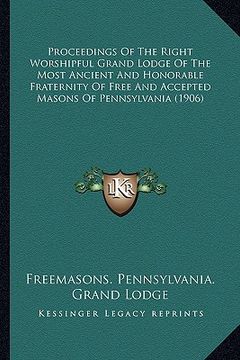 portada proceedings of the right worshipful grand lodge of the most ancient and honorable fraternity of free and accepted masons of pennsylvania (1906) (en Inglés)