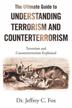 portada The Ultimate Guide to Understanding Terrorism and Counterterrorism: Terrorism and Counterterrorism Explained (en Inglés)