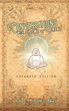 portada Conversations with a Bowl of Cereal: Buddha's Bagel (Expanded Edition) (en Inglés)