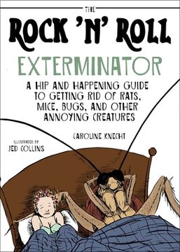 portada The Rock 'n' Roll Exterminator: A Hip and Happening Guide to Getting Rid of Rats, Mice, Bugs, and Other Annoying Creatures (en Inglés)
