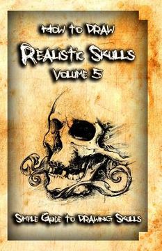 portada How to Draw Realistic Skulls Volume 5: Simple Guide to Drawing Skulls (in English)