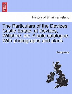 portada the particulars of the devizes castle estate, at devizes, wiltshire, etc. a sale catalogue. with photographs and plans (en Inglés)