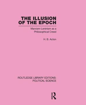 portada The Illusion of the Epoch Routledge Library Editions: Political Science Volume 47: Marxism-Leninism as a Philosophical Creed (en Inglés)