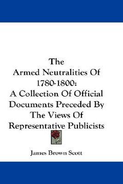 portada the armed neutralities of 1780-1800: a collection of official documents preceded by the views of representative publicists