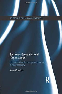 portada Epistemic Economics and Organization: Forms of Rationality and Governance for a Wiser Economy (Routledge Studies in Global Competition) (en Inglés)