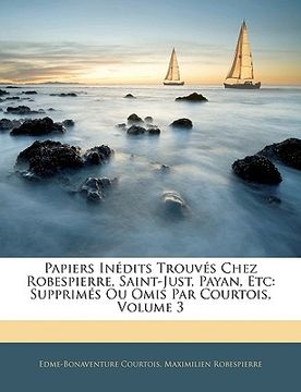 portada Papiers Inédits Trouvés Chez Robespierre, Saint-Just, Payan, Etc: Supprimés Ou Omis Par Courtois, Volume 3 (en Francés)