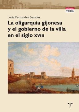 portada la oligarquía gijonesa y el gobierno de la villa en el siglo xviii (in Spanish)