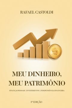 portada Meu Dinheiro, Meu Patrimônio: Finanças Pessoais - Investimentos - Independência Financeira (en Portugués)