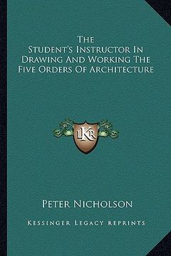 portada the student's instructor in drawing and working the five orders of architecture (en Inglés)