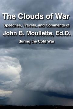 portada The Clouds of War: The Speeches, Travels, and Comments of John B. Moullette During the Cold War (en Inglés)
