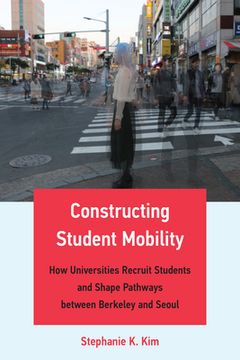portada Constructing Student Mobility: How Universities Recruit Students and Shape Pathways Between Berkeley and Seoul (en Inglés)
