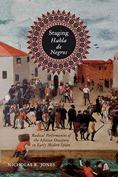 portada Staging Habla de Negros: Radical Performances of the African Diaspora in Early Modern Spain: 3 (Iberian Encounter and Exchange, 475-1755)