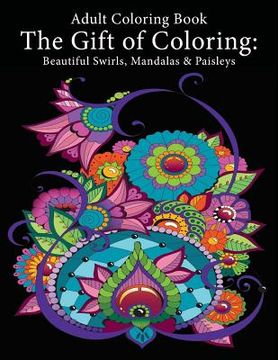 portada Adult Coloring Book: The Gift of Coloring: Beautiful Swirls, Mandalas & Paisleys