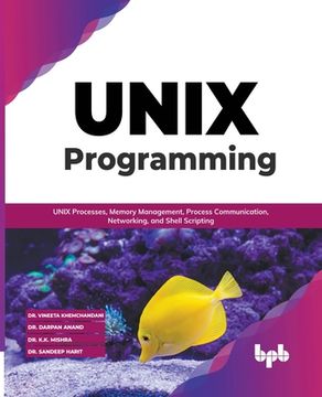 portada UNIX Programming: UNIX Processes, Memory Management, Process Communication, Networking, and Shell Scripting (English Edition) (en Inglés)