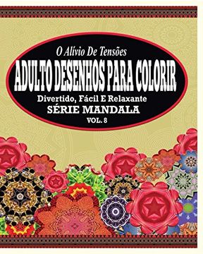 portada O Alivio de Tensoes Adulto Desenhos Para Colorir: Divertido, Facil e Relaxante Serie Mandala ( Vol. 8 ) (en Portugués)